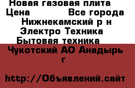 Новая газовая плита  › Цена ­ 4 500 - Все города, Нижнекамский р-н Электро-Техника » Бытовая техника   . Чукотский АО,Анадырь г.